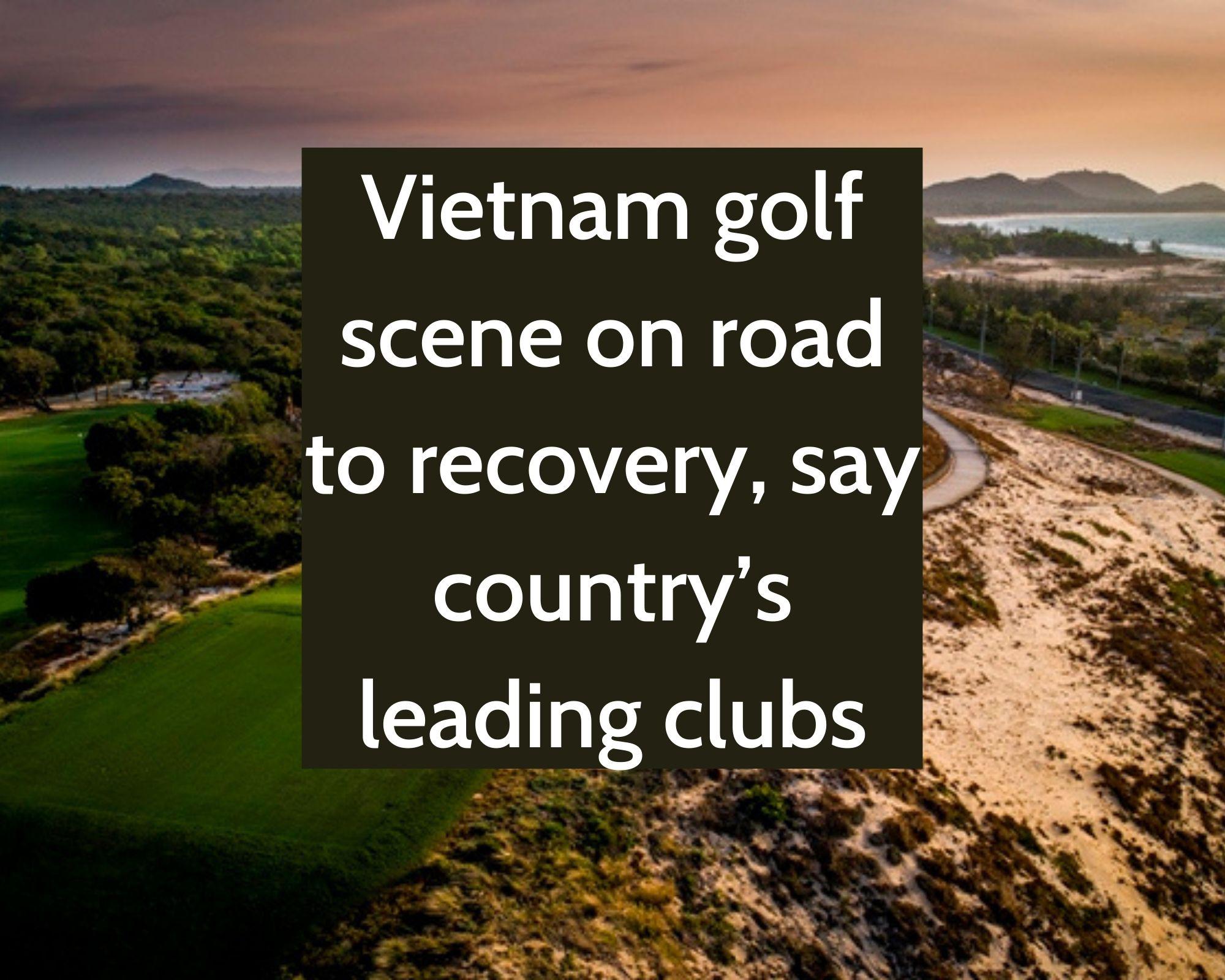 Vietnam golf scene on road to recovery, say country’s leading clubs